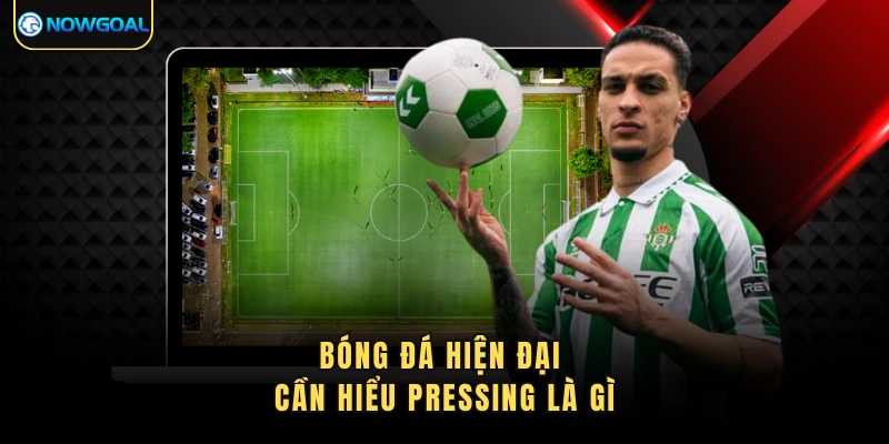 Bóng đá hiện đại cần hiểu pressing là gì